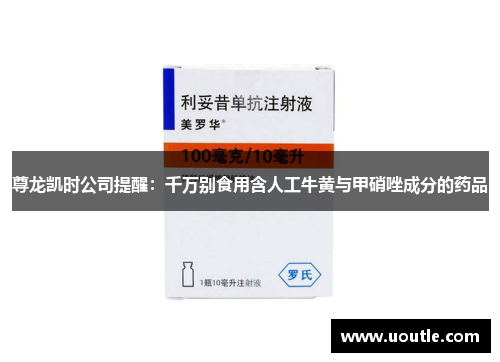 尊龙凯时公司提醒：千万别食用含人工牛黄与甲硝唑成分的药品